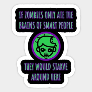 If zombies only ate the brains of smart people they would starve around here. Sticker